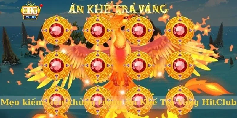 Mẹo kiếm tiền khủng trong Ăn Khế Trả Vàng HitClub