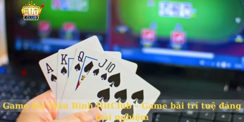 Game bài Mậu Binh HitClub – Game bài trí tuệ đáng trải nghiệm