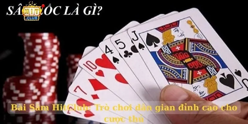 Bài Sâm HitClub: Trò chơi dân gian đỉnh cao cho cược thủ