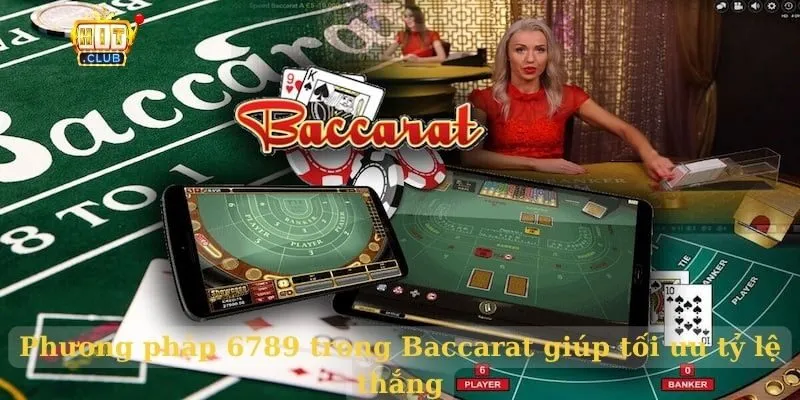 Phương pháp 6789 trong Baccarat giúp tối ưu tỷ lệ thắng